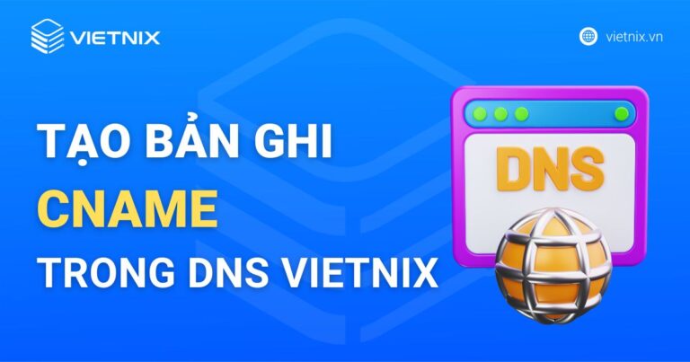Hướng dẫn tạo bản ghi CNAME trong DNS Vietnix